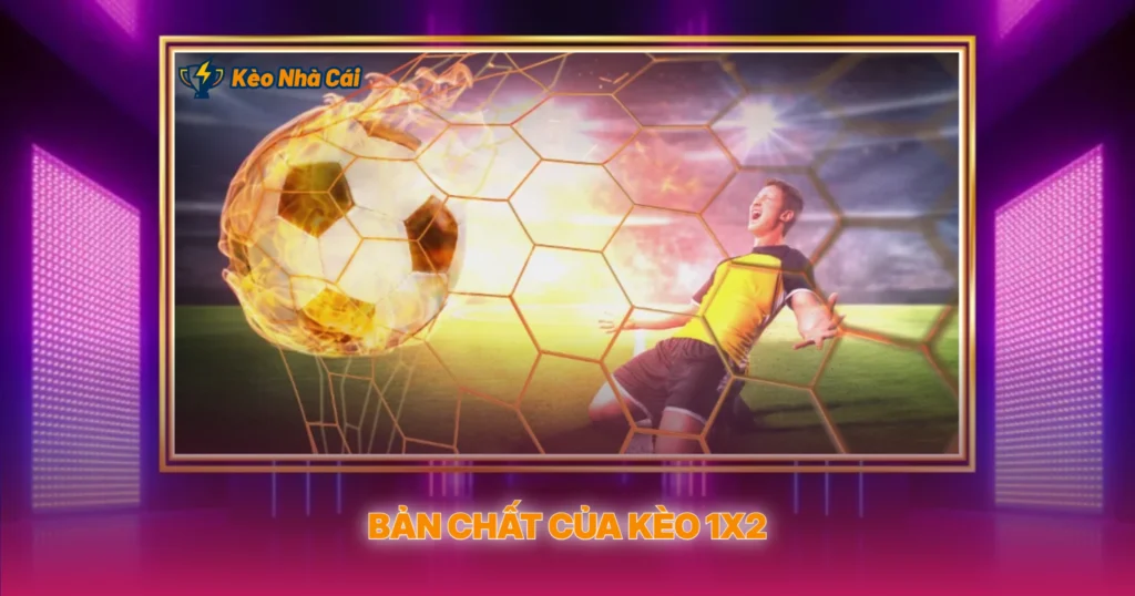 Kèo 1X2 | Hướng Dẫn Soi Kèo Nhà Cái Châu Âu Chi Tiết 2 Bản Chất Của Kèo 1X2