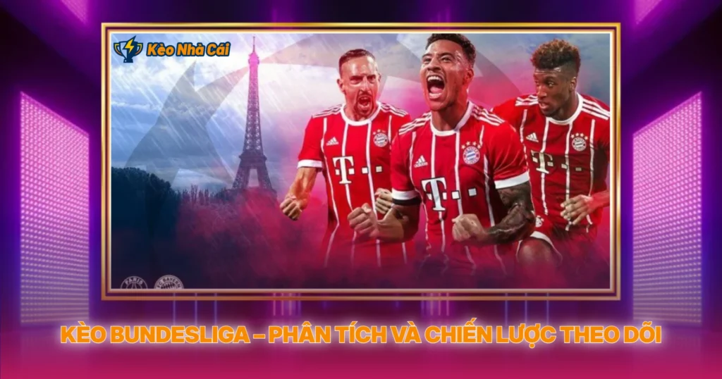 Bundesliga – Bóng Đá Tốc Độ Và Kèo Nhà Cái Đáng Đầu Tư 2 Kèo Bundesliga – Phân Tích Và Chiến Lược Theo Dõi