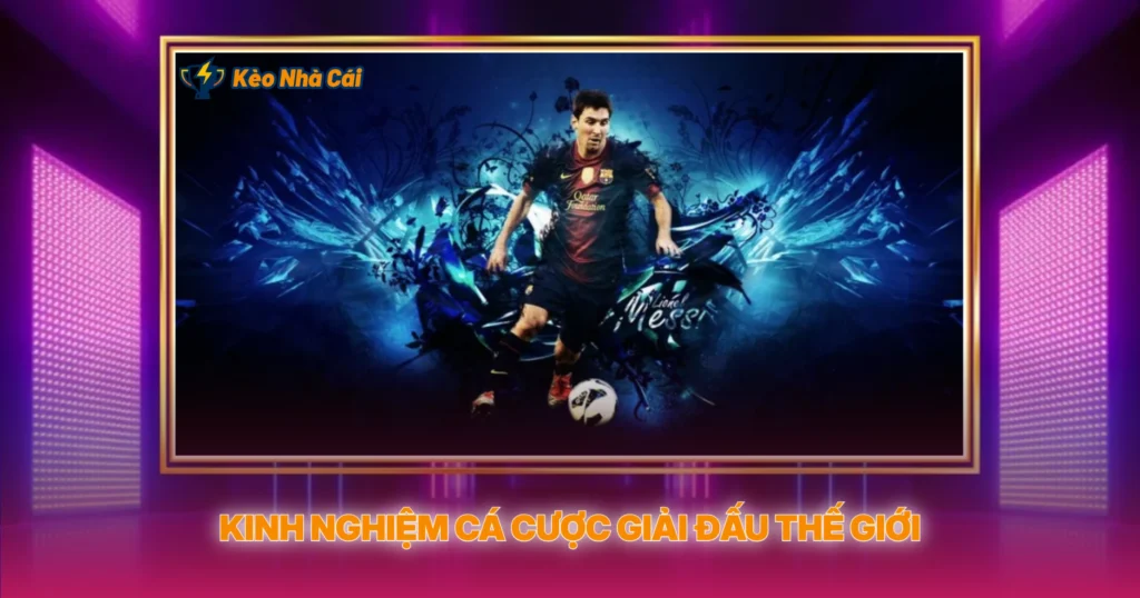 FIFA World Cup - Kèo Nhà Cái Và Cơ Hội Vàng 3 Kinh Nghiệm Cá Cược Giải Đấu Thế Giới