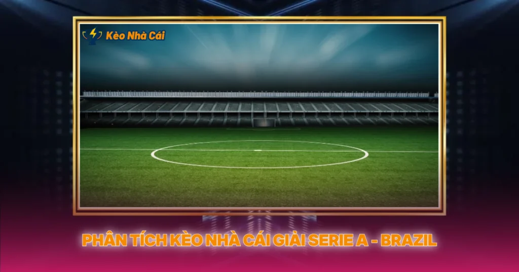 Giải Serie A - Brazil | Tỷ Lệ Kèo Nhà Cái Brasileirão 3 Phân Tích Kèo Nhà Cái Giải Serie A - Brazil