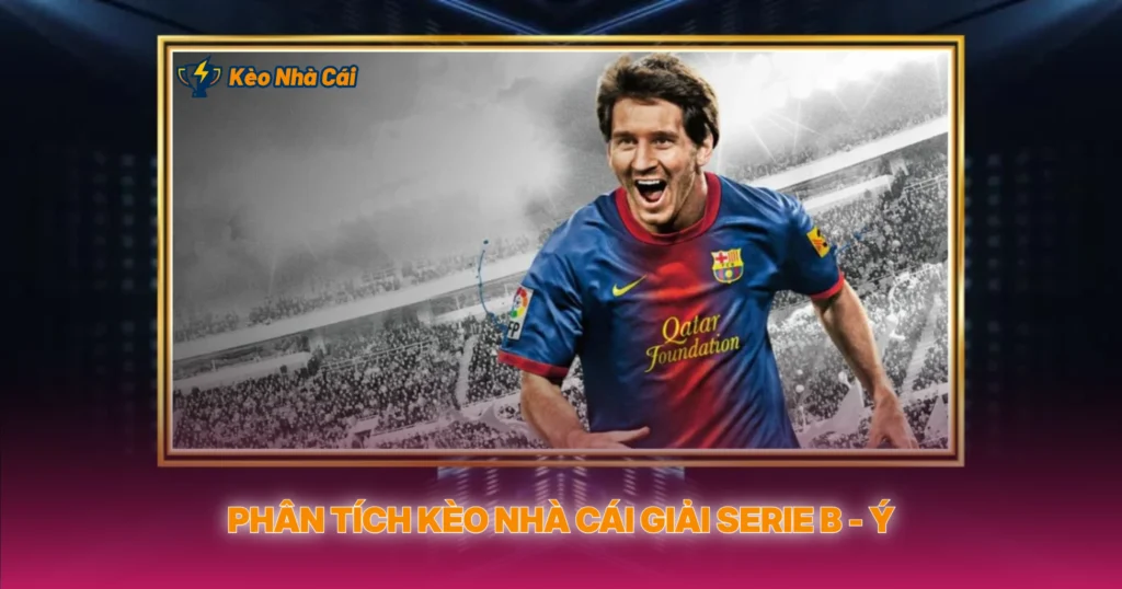 Phân Tích Kèo Nhà Cái Giải Serie B - Ý