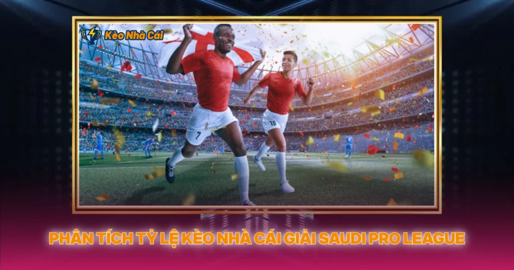 Giải Saudi Pro League - Tỷ Lệ Kèo Nhà Cái Giải Đấu Triệu Đô 3 Phân Tích Tỷ Lệ Kèo Nhà Cái Giải Saudi Pro League