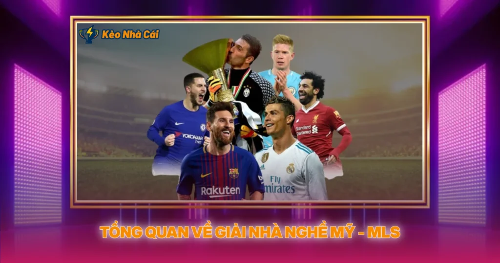 Tổng Quan Về Giải Nhà Nghề Mỹ - MLS