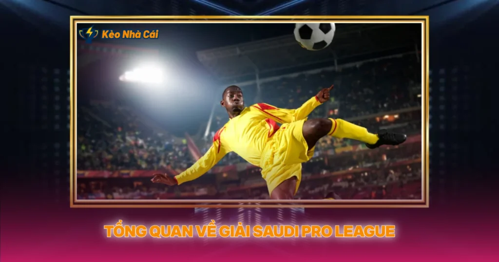 Giải Saudi Pro League - Tỷ Lệ Kèo Nhà Cái Giải Đấu Triệu Đô 2 Tổng Quan Về Giải Saudi Pro League