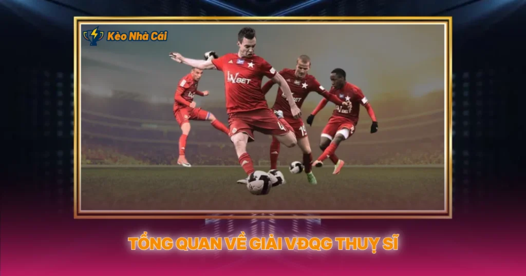 Giải VĐQG Thuỵ Sĩ | Kèo Nhà Cái Super League Thuỵ Sĩ 2 Tổng Quan Về Giải VĐQG Thuỵ Sĩ